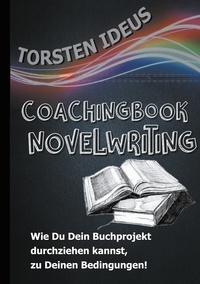 Torsten Ideus - Coachingbook Novelwriting - Wie Du Dein Buchprojekt durchziehen kannst, zu Deinen Bedingungen!.