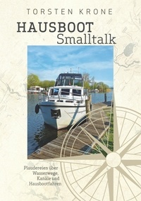 Torsten Krone - Hausboot Smalltalk - Plaudereien über Wasserwege, Kanäle und Hausbootfahren.