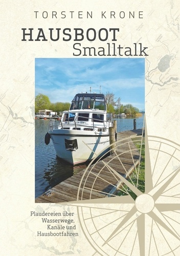 Hausboot Smalltalk. Plaudereien über Wasserwege, Kanäle und Hausbootfahren