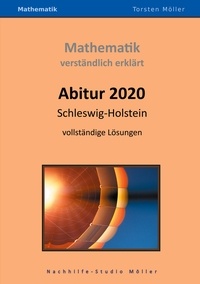 Torsten Möller - Abitur 2020, Schleswig-Holstein, Mathematik, verständlich erklärt - Prüfungsaufgaben mit vollständigen Lösungen.