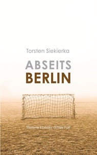 Torsten Siekierka - Abseits Berlin - Helene Eberles dritter Fall.