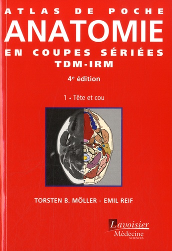 Atlas de poche d'anatomie en coupes sériées TDM-IRM. Volume 1, Tête et cou 4e édition