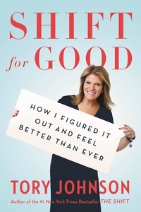 Tory Johnson - Shift for Good - How I Figured It Out and Feel Better Than Ever.