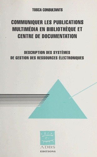 Communiquer Les Publications Multimedia En Bibliotheque Et Centre De Documentation. Description Des Systemes De Gestion Des Ressources Electroniques