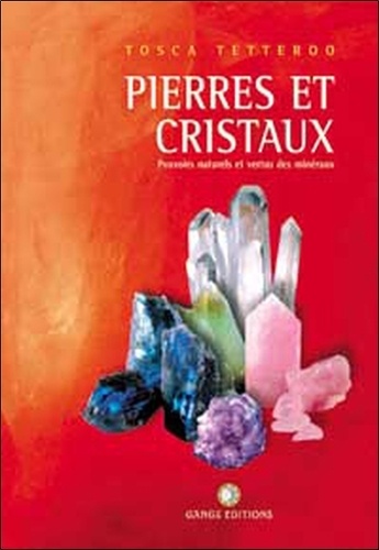 Tosca Tetteroo - Pierres Et Cristaux. Pouvoirs Naturels Et Vertus Des Mineraux.