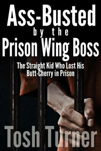 Ass-Busted by the Prison Wing Boss: The Straight Kid Who Lost His Butt-Cherry in Prison