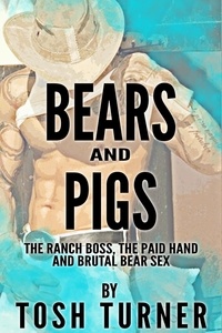  Tosh Turner - Bears and Pigs: The Ranch Boss, the Paid Hand and Brutal Bear Sex.