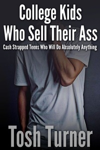  Tosh Turner - College Kids Who Sell Their Ass:  Cash Strapped Teens who will Do Absolutely Anything.