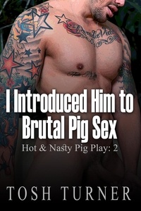  Tosh Turner - I Introduced Him to Brutal Pig Sex - Hot &amp; Nasty Pig Play: 2.