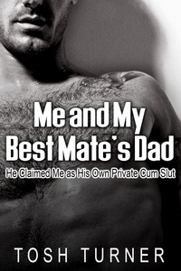  Tosh Turner - Me and My Best Mate’s Dad: He Claimed Me as His Own Private Cum Slut.