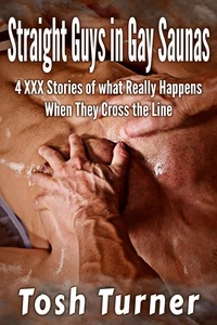  Tosh Turner - Straight Guys in Gay Saunas: 4 XXX Stories of what Really Happens When They Cross the Line.