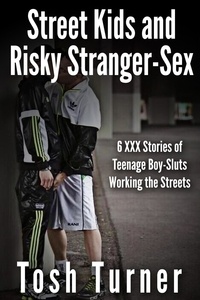  Tosh Turner - Street Kids and Risky Stranger-Sex: 6 XXX Stories of Teenage Boy-Sluts Working the Streets.
