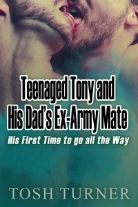  Tosh Turner - Teenaged Tony and His Dad’s Ex-Army Mate: His First Time to go all the Way.