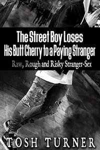  Tosh Turner - The Street Boy Loses His Butt Cherry to a Paying Stranger: Raw, Rough and Risky Stranger-Sex.