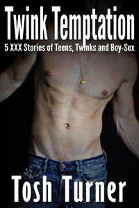  Tosh Turner - Twink Temptation: 5 XXX Stories of Teens, Twinks and Boy-Sex.