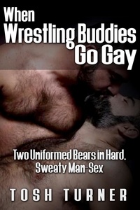 Tosh Turner - When Wrestling Buddies Go Gay: Two Uniformed Bears in Hard, Sweaty Man-Sex.