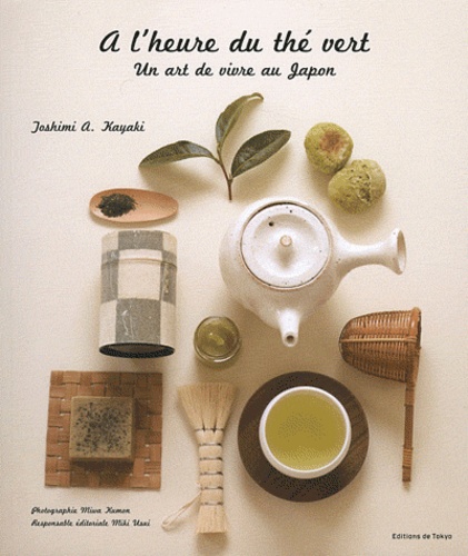 Toshimi A Kayaki - A l'heure du thé vert - Un art de vivre au Japon.