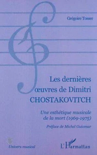 Les dernières oeuvres de Dimitri Chostakovitch. Une esthétique musicale de la mort (1969-1975)