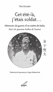 Tota Kaneko - Cet été-là, j'étais soldat... - Mémoires de guerre d'un maître de haïku.