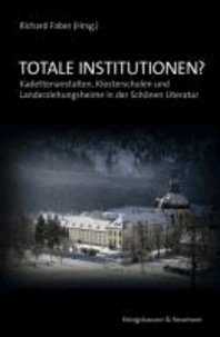Totale Institutionen? - Kadettenanstalten, Klosterschulen und Landerziehungsheime in Schöner Literatur.