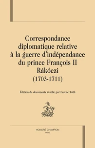 Correspondance diplomatique relative à la guerre d'indépendance du prince François II Rakoczi (1703-1711)