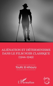 Toufic El-Khoury - Aliénation et déterminisme dans le film noir classique (1944-1949).