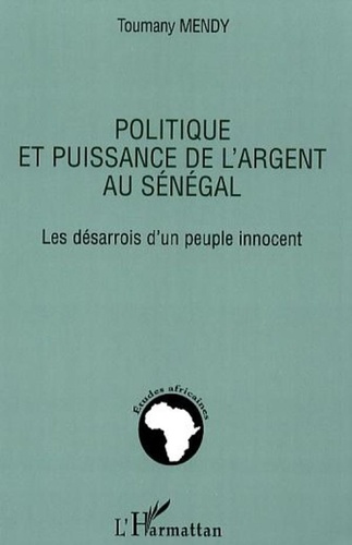 Toumany Mendy - Politique et puissance de l'argent au Sénégal - Les désarrois d'un peuple innocent.