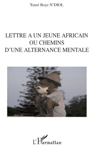 Touré Boye N'Diol - Lettre à un jeune africain ou chemins d'une alternance mentale.