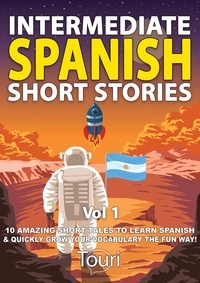  Touri Language Learning - Intermediate Spanish Short Stories: 10 Amazing Short Tales to Learn Spanish &amp; Quickly Grow Your Vocabulary the Fun Way - Intermediate Spanish Stories, #1.