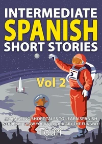 Intermediate Spanish Short Stories: 10 Amazing Short Tales to Learn Spanish &amp; Quickly Grow Your Vocabulary the Fun Way
