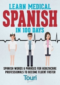  Touri Language Learning - Learn Medical Spanish in 100 Days: Spanish Words &amp; Phrases for Healthcare Professionals to Become Fluent Faster - Medical Spanish, #1.