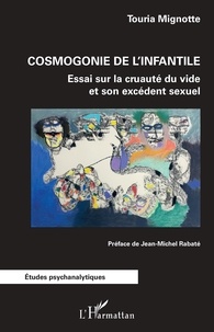 Touria Mignotte - Cosmogonie de l'infantile - Essai sur la cruauté du vide et son excédent sexuel.