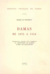 Damas de 1075 à 1154, traduction annotée d’un fragment de l’histoire de Damas d’Ibn al-Qalanisi