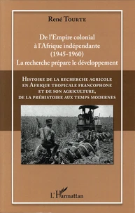 Histoire de la recherche agricole en Afrique tropicale francophone et de son agriculture, de la préhistoire aux temps modernes