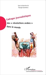 Tourya Guaaybess - Cadrages journalistiques des "révolutions arabes" dans le monde.
