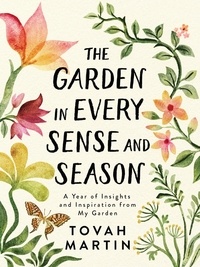 Tovah Martin - The Garden in Every Sense and Season - A Year of Insights and Inspiration from My Garden.