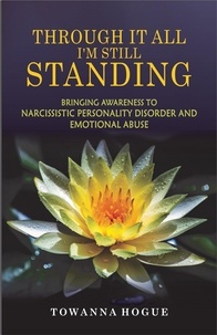  Towanna Hogue - Through It All I'm Still Standing...Bringing Awareness To Narcissistic Personality Disorder And Emotional Abuse.