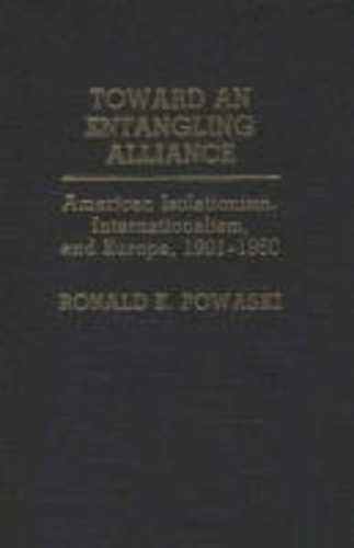 Toward an Entangling Alliance: American Isolationism, Internationalism, and Europe, 1901-1950.