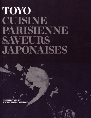 Toyo Nakayama et Chihiro Masui - Toyo : cuisine parisienne, saveurs japonaises.