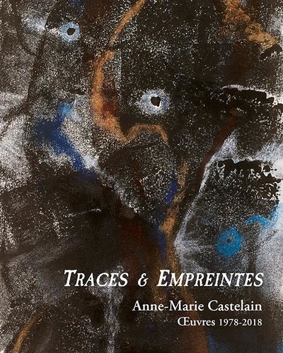 Jean-Pierre Castelain - Traces & Empreintes - Anne-Marie Castelain. Œuvres 1978-2018.