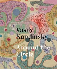 Tracey Bashkoff et Megan Fontanella - Vasily Kandinsky - Around the circle.