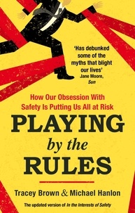 Tracey Brown et Michael Hanlon - Playing by the Rules - How Our Obsession with Safety is Putting Us All at Risk.