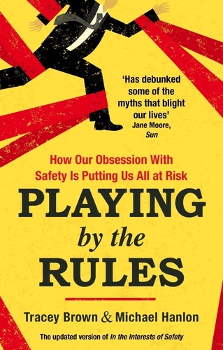 Playing by the Rules. How Our Obsession with Safety is Putting Us All at Risk