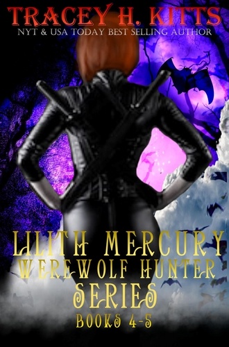  Tracey H. Kitts - Lilith Mercury, Werewolf Hunter Series Books 4-5 - Lilith Mercury, Werewolf Hunter, #45.