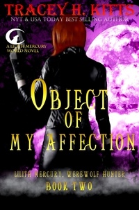  Tracey H. Kitts - Object of My Affection - Lilith Mercury, Werewolf Hunter, #2.