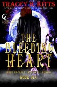  Tracey H. Kitts - The Bleeding Heart - Lilith Mercury, Werewolf Hunter, #6.