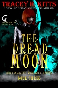  Tracey H. Kitts - The Dread Moon - Lilith Mercury, Werewolf Hunter, #3.