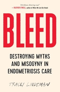 Tracey Lindeman - BLEED - Destroying Myths and Misogyny in Endometriosis Care.