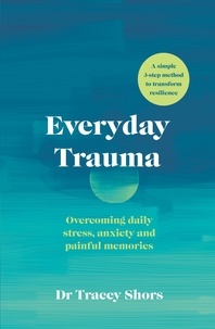 Tracey Shors - Everyday Trauma - Overcoming daily stress, anxiety and painful memories.