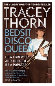Tracey Thorn - Bedsit Disco Queen - How I grew up and tried to be a pop star.